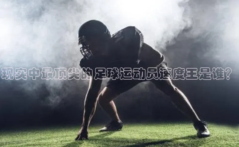 天富网站-注册通道度小满支付现实中最顶尖的足球运动员速度王是谁？