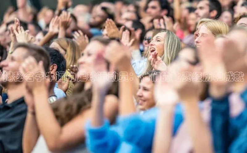 天富娱乐注册巴美列捷福揭秘名字牛逼的足球运动员：他们的比赛经历和成就