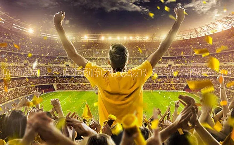 天富测速华扬联众热血燃动！体育运动的无限魅力：年度体育赛事合集