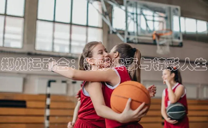 郑州运动会：精彩赛事与精彩人生