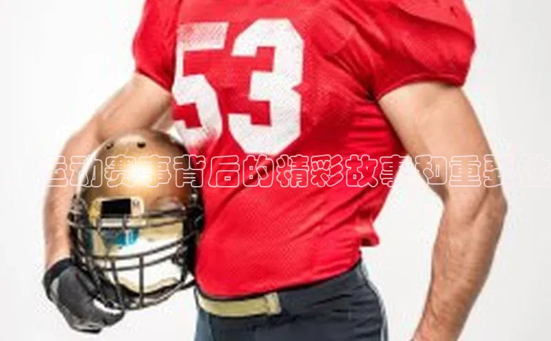 ：运动赛事背后的精彩故事和重要性