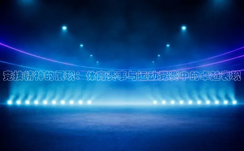 竞技精神的展现：体育赛事与运动竞赛中的卓越表现