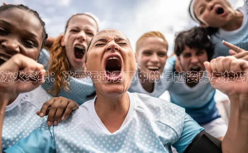 冰火交织：冰雪运动赛事中的卓越姿势与技巧