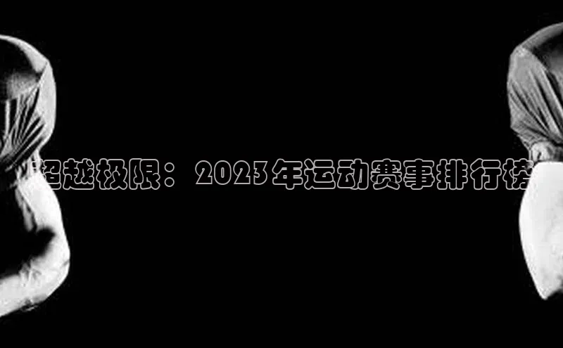 超越极限：2023年运动赛事排行榜