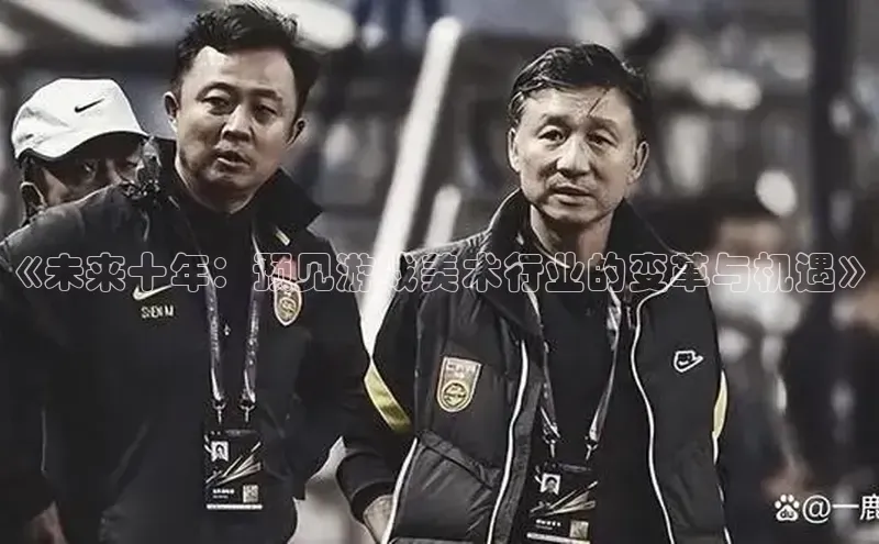 《未来十年：预见游戏美术行业的变革与机遇》